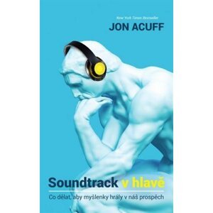 Soundtrack v hlavě - Co dělat, aby myšlenky hrály v náš prospěch - Jon Acuff