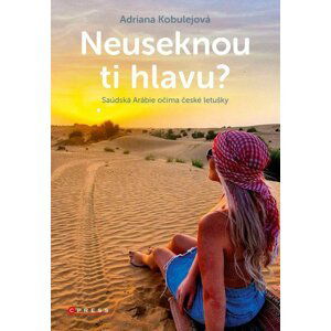 Neuseknou ti hlavu? - Saúdská Arábie očima české letušky - Adriana Kobulejová