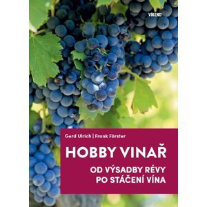 Hobby vinař - Od výsadby révy po stáčení vína - Gerd Ulrich