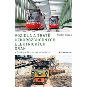 Vozidla a tratě úzkorozchodných elektrických drah v ČR a SR - Tramvajové, průmyslové, lesní - Martin Harák