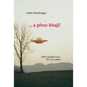 ...a přece létají!/UFO: největší výzva 20. a 21. století - Guido Moosbrugger