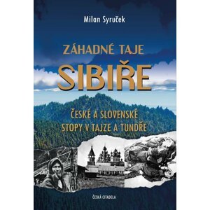 Záhadné taje Sibiře - České a slovenské stopy v tajze a tundře - Milan Syruček