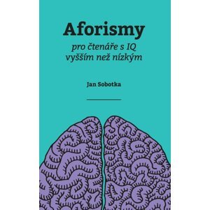 Aforismy pro čtenáře s IQ vyšším než nízkým - Jan Sobotka