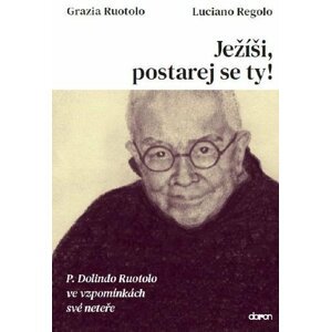 Ježíši, postarej se ty! - P. Dolindo Ruotolo ve vzpomínkách své neteře - Regolo Luciano, Ruotolo Grazia,