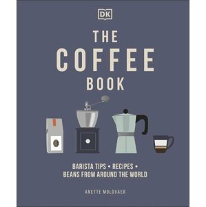 The Coffee Book: Barista Tips * Recipes * Beans from Around the World - Anette Moldvaer