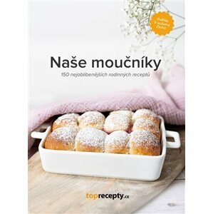 Naše moučníky - 150 nejoblíbenějších rodinných receptů