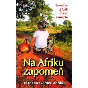 Na Afriku zapomeň - Pravdivý příběh Česky v Angole - Adolfo Vladana Gomes