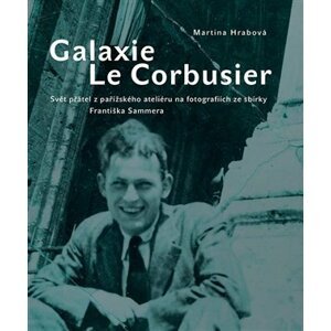 Galaxie Le Corbusier - Svět přátel z pařížského ateliéru na fotografiích ze sbírky Františka Sammera - Martina Hrabová