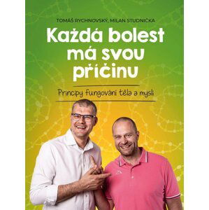 Každá bolest má svou příčinu - Principy fungování těla a mysli - Milan Studnička