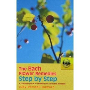 The Bach Flower Remedies Step by Step : A Complete Guide to Selecting and Using the Remedies - Judy Howard