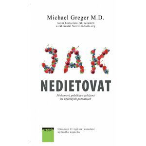 Jak nedietovat - Přelomová publikace založená na vědeckých poznatcích - Michael Greger