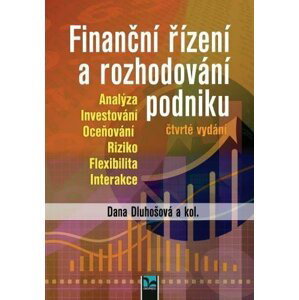 Finanční řízení a rozhodování podniku - Analýza, Investování, Oceňování, Riziko, Flexibilita, Interakce - Dana Dluhošová