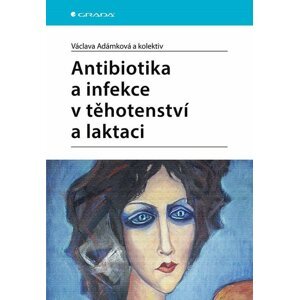 Antibiotika a infekce v těhotenství a laktaci - Václava Adámková