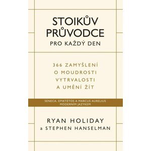 Stoikův průvodce pro každý den / 366 zamyšlení o moudrosti, vytrvalosti a umění žít - Ryan Holiday