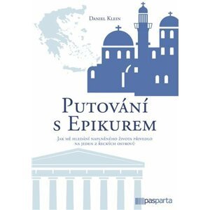 Putování s Epikurem - Jak mě hledání naplněného života přivedlo na jeden z řeckých ostrovů - Daniel Klein