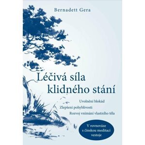 ANAG Léčivá síla klidného stání – Uvolnění blokád, zlepšení pohyblivosti, rozvoj vnímání vlastního těla - Bernadett Gera