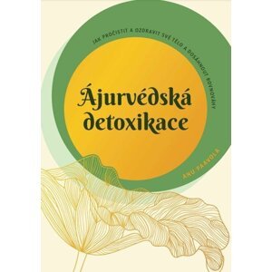 Ájurvédská detoxikace – Jak pročistit a ozdravit své tělo a dosáhnout rovnováhy - Anu Paavola