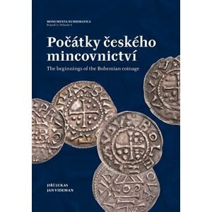 Počátky českého mincovnictví  / The Beginnings of the Bohemian Coinage - Jiří Lukas