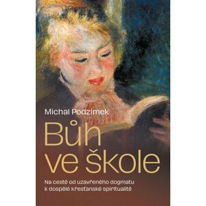 Bůh ve škole - Od uzavřeného dogmatu k dospělé křesťanské spiritualitě… - Michal Podzimek