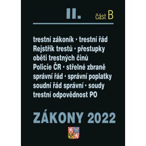 Zákony 2022 II/B Trestní právo - Trestní zákoník, Trestní řád, Odpovědnost za přestupky, Trestní odpovědnost PO, Policejní sbor, Střelné zbraně, Správní řád, Správní poplatky, Soudní řád správní, Soudnictví a mládež - autorů kolektiv