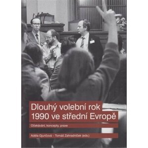 Dlouhý volební rok 1990 ve střední Evropě - Očekávání, koncepty, praxe - Adela Gjuričová