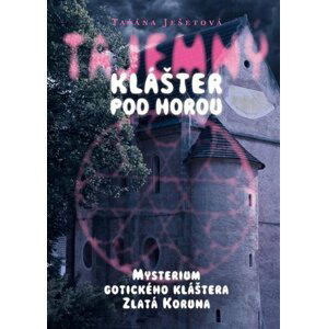 Tajemný klášter pod horou - Mysterium gotického kláštera Zlatá Koruna - Taťána Ješetová