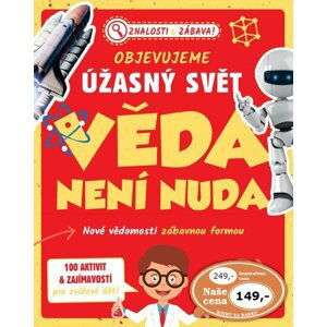 Objevujeme úžasný svět Věda není nuda - Nové vědomosti zábavnou formou