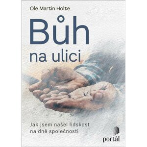 Bůh na ulici - Jak jsem našel lidskost na dně společnosti - Ole Martin Holte