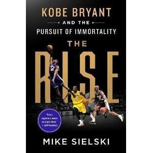 The Rise : Kobe Bryant and the Pursuit of Immortality - Mike Sielski