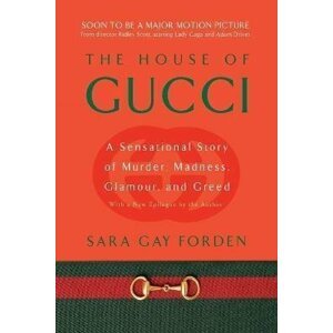 The House of Gucci : A Sensational Story of Murder, Madness, Glamour, and Greed - Sara Gay Forden