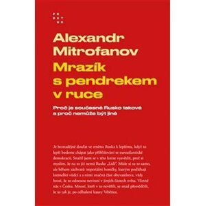 Mrazík s pendrekem v ruce - Proč je současné Rusko takové a proč nemůže být jiné, 2.  vydání - Alexandr Mitrofanov