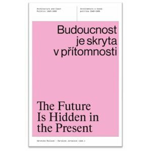 Budoucnost je skryta v přítomnosti - Architektura a česká politika 1945-1989 - Veronika Rollová