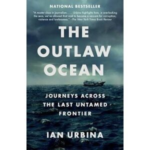 The Outlaw Ocean : Journeys Across the Last Untamed Frontier - Ian Urbina