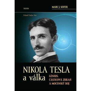 Nikola Tesla a válka - Génius, částicová zbraň a mocenský boj - Marc J. Seifer