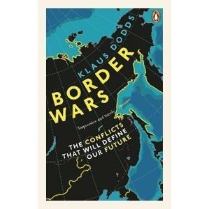 Border Wars: The Conflicts That Will Define Our Future - Klaus Dodds