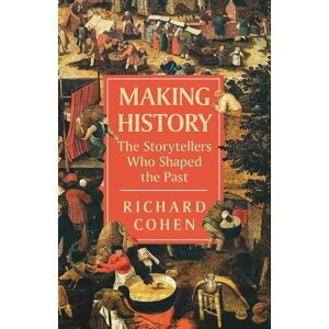 The History Makers: The Storytellers Who Shaped the Past - Richard Cohen