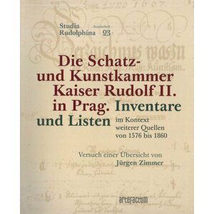 Die Schatz- und Kunstkammer Kaiser Rudolf II. in Prag - Inventare und Listen im Kontext weiterer Quellen von 1576 bis 1860 - Beket Bukovinská