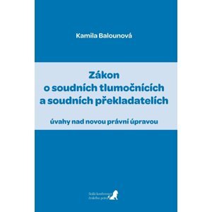 Zákon o soudních tlumočnících a soudních překladatelích (úvahy nad novou právní úpravou) - Kamila Balounová