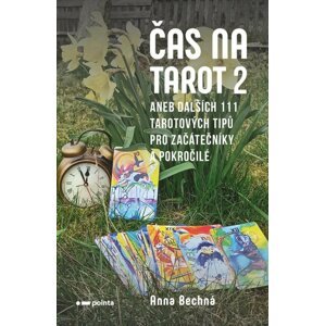 Čas na tarot 2 aneb dalších 111 tarotových tipů pro začátečníky i pokročilé - Anna Bechná