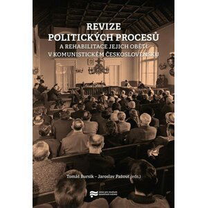 Revize politických procesů a rehabilitace jejich obětí v komunistickém Československu - Tomáš Bursík