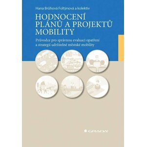 Hodnocení plánů a projektů mobility - Průvodce pro správnou evaluaci opatření a strategií udržitelné městské mobility - Hana Brůhová-Foltýnová