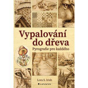 Vypalování do dřeva - Pyrografie pro každého - Irish S. Lora