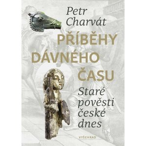 Příběhy dávného času - Staré pověsti české dnes - Petr Charvát