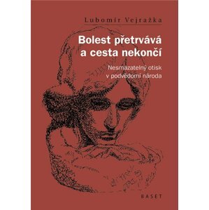 Bolest přetrvává a cesta nekončí - Nesmazatelný otisk v podvědomí národa - Lubomír Vejražka