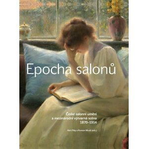 Epocha salonů - České salonní umění a mezinárodní výtvarná scéna 1870-1914 - Aleš Filip