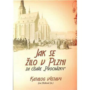 Jak se žilo v Plzni za císaře „Procházky“ - Eva Mušková