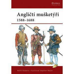 Angličtí mušketýři 1588-1688 - Keith Roberts