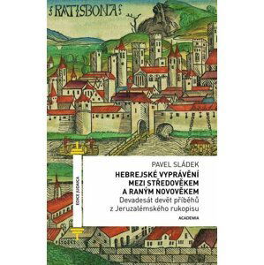 Hebrejské vyprávění mezi středověkem a raným novověkem - Devadesát devět příběhů z Jeruzalémského rukopisu - Pavel Sládek