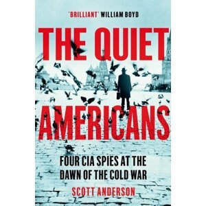 The Quiet Americans: Four CIA Spies at the Dawn of the Cold War - Scott Anderson