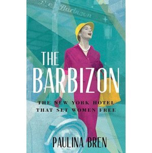 The Barbizon: The New York Hotel That Set Women Free - Paulina Bren